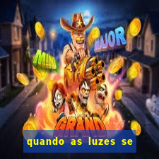 quando as luzes se apagam rede canais